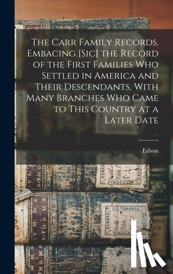 Carr, Edson B. 1831 - The Carr Family Records. Embacing [sic] the Record of the First Families who Settled in America and Their Descendants, With Many Branches who Came to