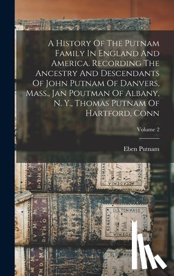 Putnam, Eben - A History Of The Putnam Family In England And America. Recording The Ancestry And Descendants Of John Putnam Of Danvers, Mass., Jan Poutman Of Albany,