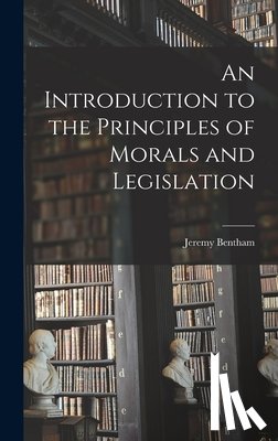 Bentham, Jeremy - An Introduction to the Principles of Morals and Legislation