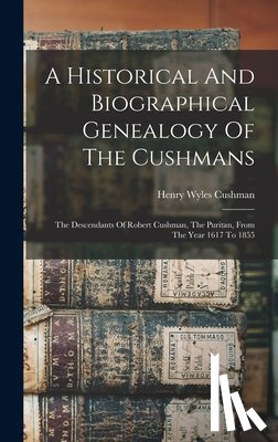 Cushman, Henry Wyles - A Historical And Biographical Genealogy Of The Cushmans: The Descendants Of Robert Cushman, The Puritan, From The Year 1617 To 1855