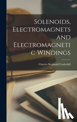 Underhill, Charles Reginald - Solenoids, Electromagnets and Electromagnetic Windings