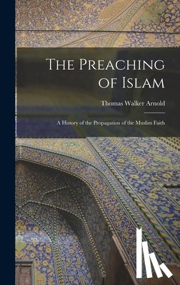 Arnold, Thomas Walker - The Preaching of Islam: A History of the Propagation of the Muslim Faith