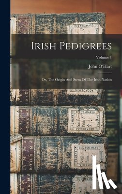 O'Hart, John - Irish Pedigrees: Or, The Origin And Stem Of The Irish Nation; Volume 1