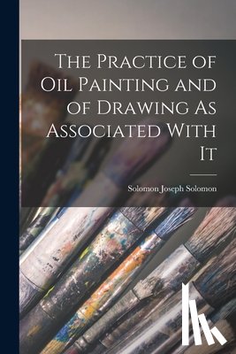 Solomon, Solomon Joseph - Solomon, S: Practice of Oil Painting and of Drawing As Assoc