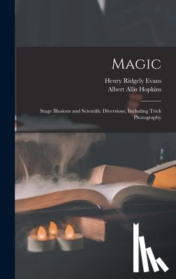 Evans, Henry Ridgely - Magic: Stage Illusions and Scientific Diversions, Including Trick Photography