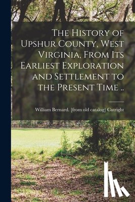 Cutright, William Bernard [From Old - The History of Upshur County, West Virginia, From its Earliest Exploration and Settlement to the Present Time ..
