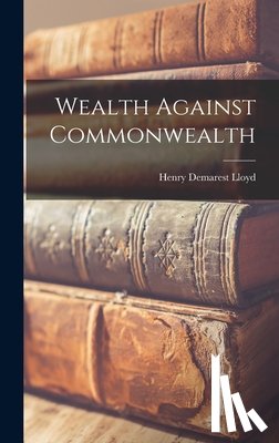 Lloyd, Henry Demarest - Wealth Against Commonwealth