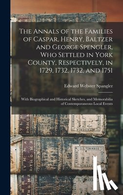 Spangler, Edward Webster - The Annals of the Families of Caspar, Henry, Baltzer and George Spengler, who Settled in York County, Respectively, in 1729, 1732, 1732, and 1751: Wit