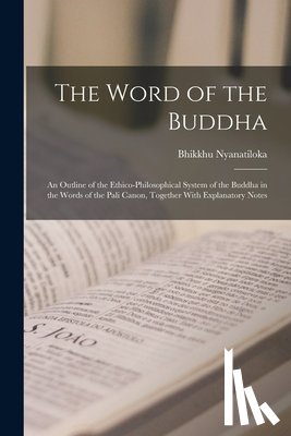 Nyanatiloka, Bhikkhu - The Word of the Buddha; an Outline of the Ethico-philosophical System of the Buddha in the Words of the Pali Canon, Together With Explanatory Notes