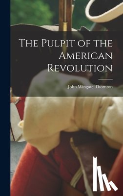 Thornton, John Wingate - The Pulpit of the American Revolution