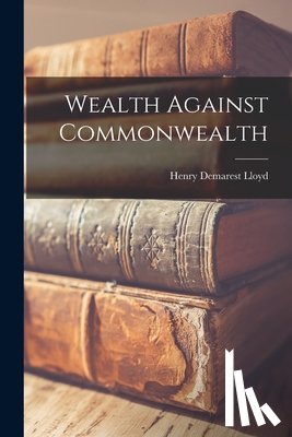 Lloyd, Henry Demarest - Wealth Against Commonwealth