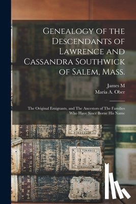 Ober, Maria A. - Genealogy of the Descendants of Lawrence and Cassandra Southwick of Salem, Mass.: The Original Emigrants, and The Ancestors of The Families who Have S