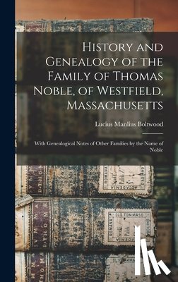 Boltwood, Lucius Manlius - History and Genealogy of the Family of Thomas Noble, of Westfield, Massachusetts: With Genealogical Notes of Other Families by the Name of Noble