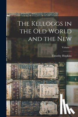Hopkins, Timothy - The Kelloggs in the Old World and the New; Volume 1