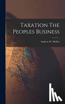 Mellon, Andrew W. - Taxation The Peoples Business