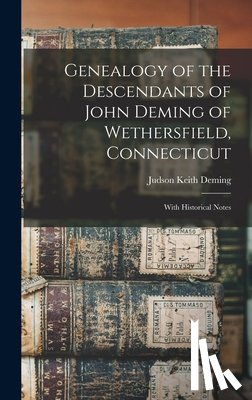 Deming, Judson Keith - Genealogy of the Descendants of John Deming of Wethersfield, Connecticut: With Historical Notes