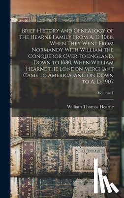 Hearne, William Thomas - Brief History and Genealogy of the Hearne Family From A. D. 1066, When They Went From Normandy With William the Conqueror Over to England, Down to 168