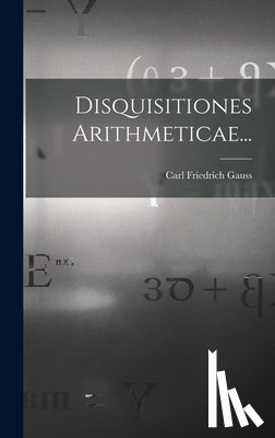 Gauss, Carl Friedrich - Disquisitiones Arithmeticae...
