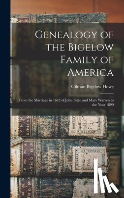 Howe, Gilman Bigelow - Genealogy of the Bigelow Family of America: From the Marriage in 1642 of John Biglo and Mary Warren to the Year 1890