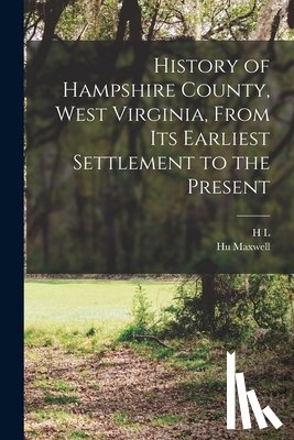 Maxwell, Hugh - History of Hampshire County, West Virginia, From its Earliest Settlement to the Present