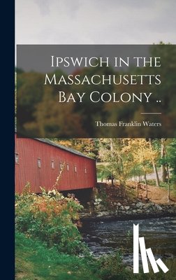 Waters, Thomas Franklin - Ipswich in the Massachusetts Bay Colony ..