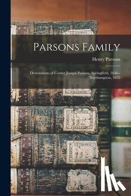 Parsons, Henry - Parsons Family: Descendants of Cornet Joseph Parsons, Springfield, 1636--Northampton, 1655