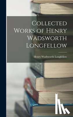 Longfellow, Henry Wadsworth - Collected Works of Henry Wadsworth Longfellow