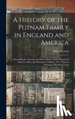 Putnam, Eben - A History of the Putnam Family in England and America: Recording the Ancestry and Descendants of John Putnam of Danvers, Mass., Jan Poutman of Albany,