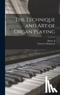 Dickinson, Helen A. 1875-1957 - The Technique and art of Organ Playing