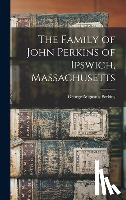 Perkins, George Augustus - The Family of John Perkins of Ipswich, Massachusetts