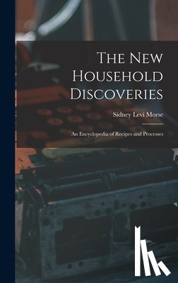 Morse, Sidney Levi 1874- Ed - The new Household Discoveries; an Encyclopedia of Recipes and Processes