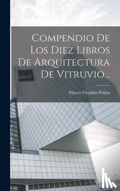 Polión, Marco Vitrubio - Polión, M: Compendio De Los Diez Libros De Arquitectura De V