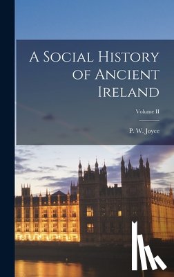 Joyce, P. W. - A Social History of Ancient Ireland; Volume II