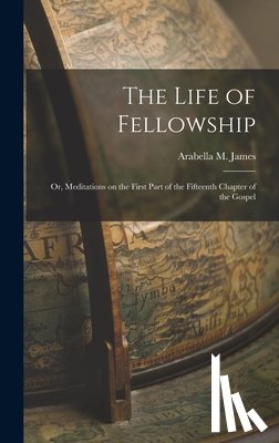 James, Arabella M. - The Life of Fellowship; or, Meditations on the First Part of the Fifteenth Chapter of the Gospel