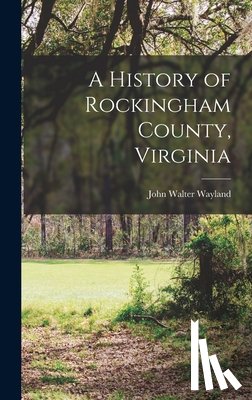 Wayland, John Walter - A History of Rockingham County, Virginia