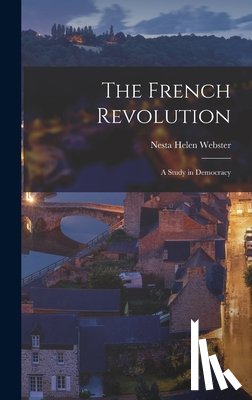 Webster, Nesta Helen - The French Revolution: A Study in Democracy