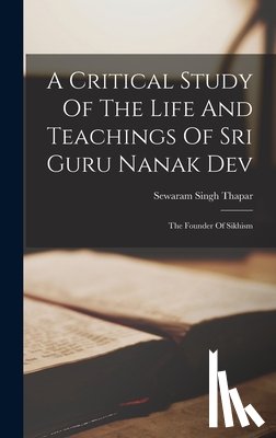 Thapar, Sewaram Singh - A Critical Study Of The Life And Teachings Of Sri Guru Nanak Dev: The Founder Of Sikhism