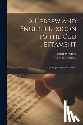 Gesenius, Wilhelm - A Hebrew and English Lexicon to the Old Testament; Including the Biblical Chaldee