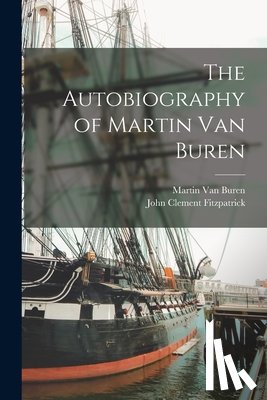 Fitzpatrick, John Clement - The Autobiography of Martin Van Buren