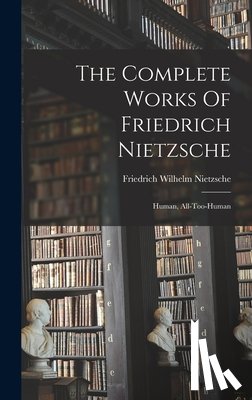Nietzsche, Friedrich Wilhelm - The Complete Works Of Friedrich Nietzsche: Human, All-too-human