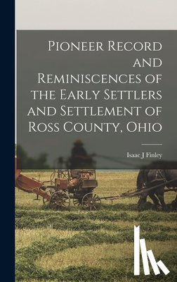 Finley, Isaac J. - Pioneer Record and Reminiscences of the Early Settlers and Settlement of Ross County, Ohio