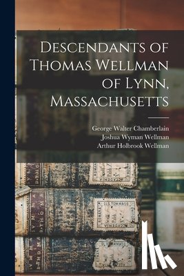 Wellman, Joshua Wyman - Descendants of Thomas Wellman of Lynn, Massachusetts