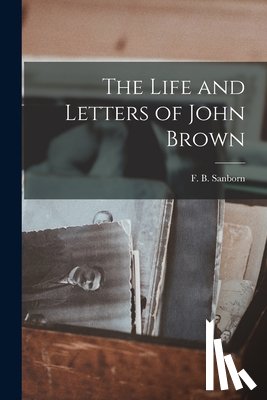Sanborn, F. B. - The Life and Letters of John Brown
