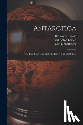 Nordenskjöld, Otto - Antarctica: Or, Two Years Amongst The Ice Of The South Pole