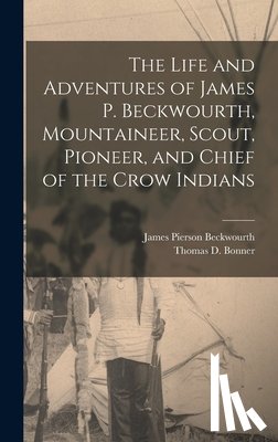 Beckwourth, James Pierson - The Life and Adventures of James P. Beckwourth, Mountaineer, Scout, Pioneer, and Chief of the Crow Indians