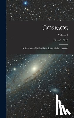 Otté, Elise C. - Cosmos: A Sketch of a Physical Description of the Universe; Volume 1