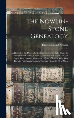 Nowlin, James Edmund - The Nowlin-Stone Genealogy: A Record of the Descendants of James Nowlin, Who Came to Pittsylvania County, Virginia, From Ireland About 1700; of Br