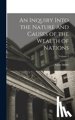 Smith, Adam - An Inquiry Into the Nature and Causes of the Wealth of Nations; Volume 2