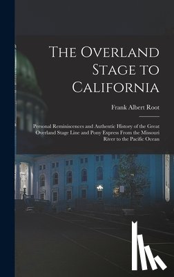 Root, Frank Albert - The Overland Stage to California: Personal Reminiscences and Authentic History of the Great Overland Stage Line and Pony Express From the Missouri Riv