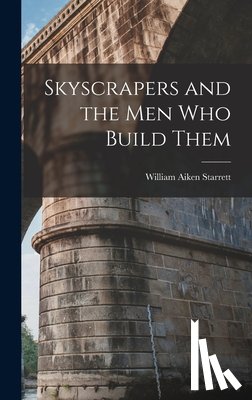 Starrett, William Aiken - Skyscrapers and the men who Build Them